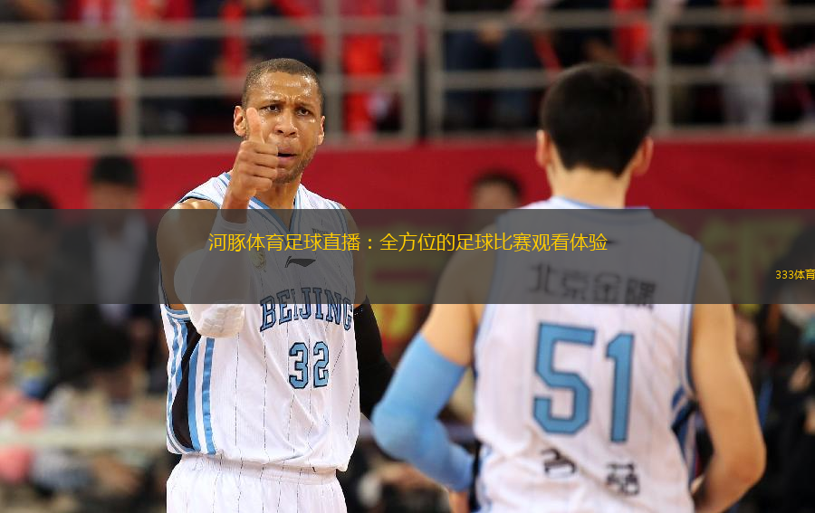 河豚体育足球直播：全方位的足球比赛观看体验
