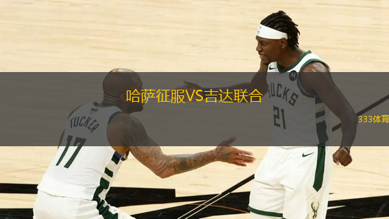 哈萨征服VS吉达联合