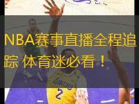 NBA赛事直播全程追踪 体育迷必看！