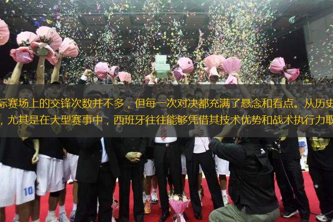 俄罗斯和西班牙在国际赛场上的交锋次数并不多，但每一次对决都充满了悬念和看点。从历史数据来看，西班牙在整体战绩上占据优势，尤其是在大型赛事中，西班牙往往能够凭借其技术优势和战术执行力取得胜利。俄罗斯作为