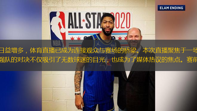 随着全球体育赛事的日益增多，体育直播已成为连接观众与赛场的桥梁。本次直播聚焦于一场备受瞩目的国际足球友谊赛，两支世界级强队的对决不仅吸引了无数球迷的目光，也成为了媒体热议的焦点。赛前，各大体育频道和网